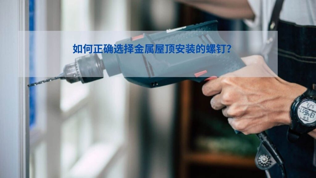 如何正确选择金属屋顶安装的螺钉？
